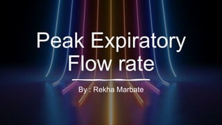 Peak Expiratory
Flow rate
By : Rekha Marbate
 