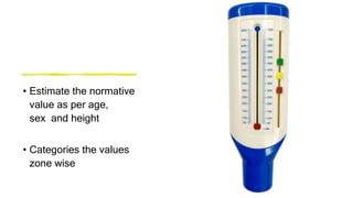 • Estimate the normative
value as per age,
sex and height
• Categories the values
zone wise
 