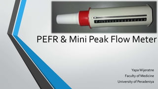 PEFR & Mini Peak Flow Meter
YapaWijeratne
Faculty of Medicine
University of Peradeniya
 