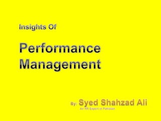 Insights Of Performance    Management  By: Syed Shahzad Ali             An HR Expert in Pakistan 
