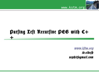 Parsing Left Recursive PEG with C++ www.kstm.org id:eldesh [email_address] 