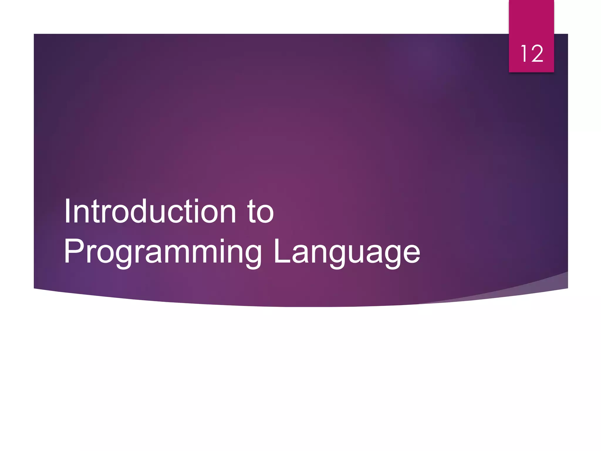 Introduction to
Programming Language
12
 