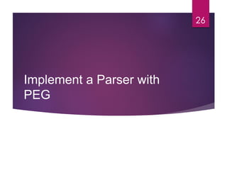 Implement a Parser with
PEG
26
 