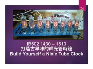 IB502 1430 – 1510
Build Yourself a Nixie Tube Clock
36
 