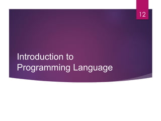 Introduction to
Programming Language
12
 