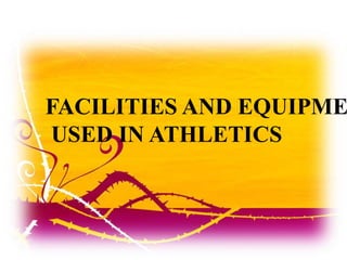 FACILITIES AND EQUIPME
USED IN ATHLETICS
 