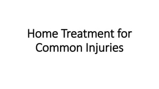 Home Treatment for
Common Injuries
 