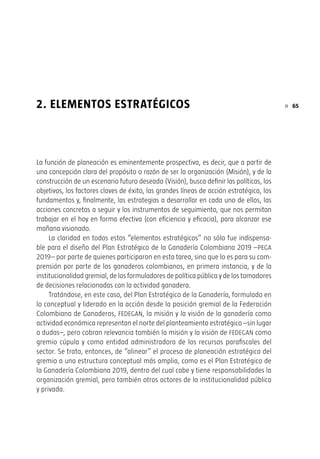 64 Plan estratégico de la ganadería colombiana 2019«
Debilidades Fortalezas Oportunidades Amenazas
Entorno Normativo
Incumplimiento de marco nor-
mativo.
Capacidad institucional del
Estado.
»
»
Existencia de marco
normativo.
» Reingeniería
institucional.
» Falta de voluntad
política.
»
 