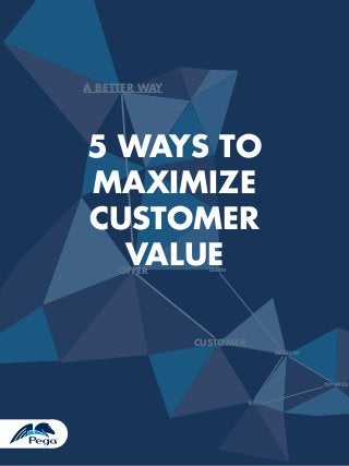 A BETTER WAY

5 WAYS TO
MAXIMIZE
CUSTOMER
VALUE
OFFER

LEARN

CUSTOMER
MEASURE

OPTIMIZE
TEST

1

 