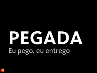 PEGADA
Eu pego, eu entrego
 