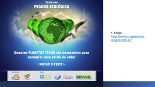 • Fonte:
http://www.suapegadaec
ologica.com.br/
 