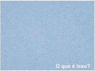 O que é isso?
 