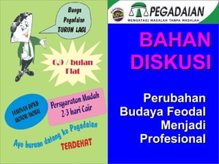 BAHAN DISKUSI Perubahan Budaya Feodal Menjadi Profesional 