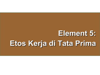Element 5: Etos Kerja di Tata Prima 