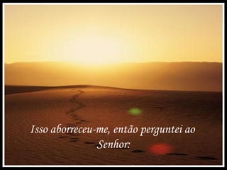 Isso aborreceu-me, então perguntei ao
Senhor:
 