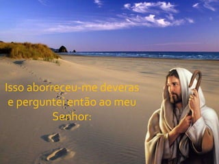 Isso aborreceu-me deverase perguntei então ao meu Senhor: