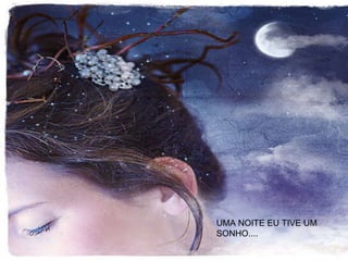 UMA NOITE EU TIVE UM SONHO.... 