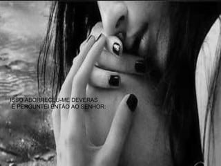 ISSO ABORRECEU-ME DEVERAS E PERGUNTEI ENTÃO AO SENHOR: 