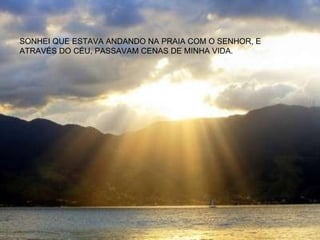 SONHEI QUE ESTAVA ANDANDO NA PRAIA COM O SENHOR, E ATRAVÉS DO CÉU, PASSAVAM CENAS DE MINHA VIDA. 