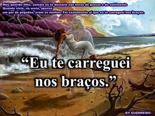 “Eu te carreguei
nos braços.”
 