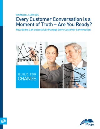 FINANCIAL SERVICES

Every Customer Conversation is a
Moment of Truth – Are You Ready?
How Banks Can Successfully Manage Every Customer Conversation

 