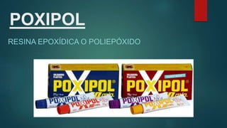 POXIPOL
RESINA EPOXÍDICA O POLIEPÓXIDO
 