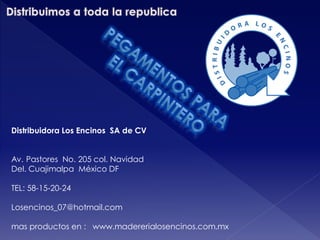 Distribuidora Los Encinos SA de CV
Av. Pastores No. 205 col. Navidad
Del. Cuajimalpa México DF
TEL: 58-15-20-24
Losencinos_07@hotmail.com
mas productos en : www.madererialosencinos.com.mx
 