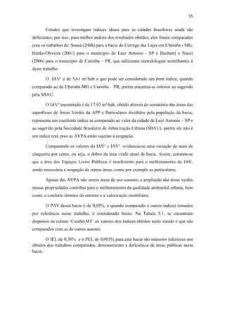 52 
O Tr é definido como o período médio em que um determinado evento deve ser 
igualado pelo menos uma vez (Pinto et al. 1976 apud Fendrich, 2008). 
Para a realização deste trabalho foram adotados os Tr de 5, 10 e 20 anos para 
cálculo dos hidrogramas curvilíneos, por serem os mais utilizados em projetos, 
possibilitando uma melhor comparação da eficiência dos Tr em relação à vazão 
calculada. 
 