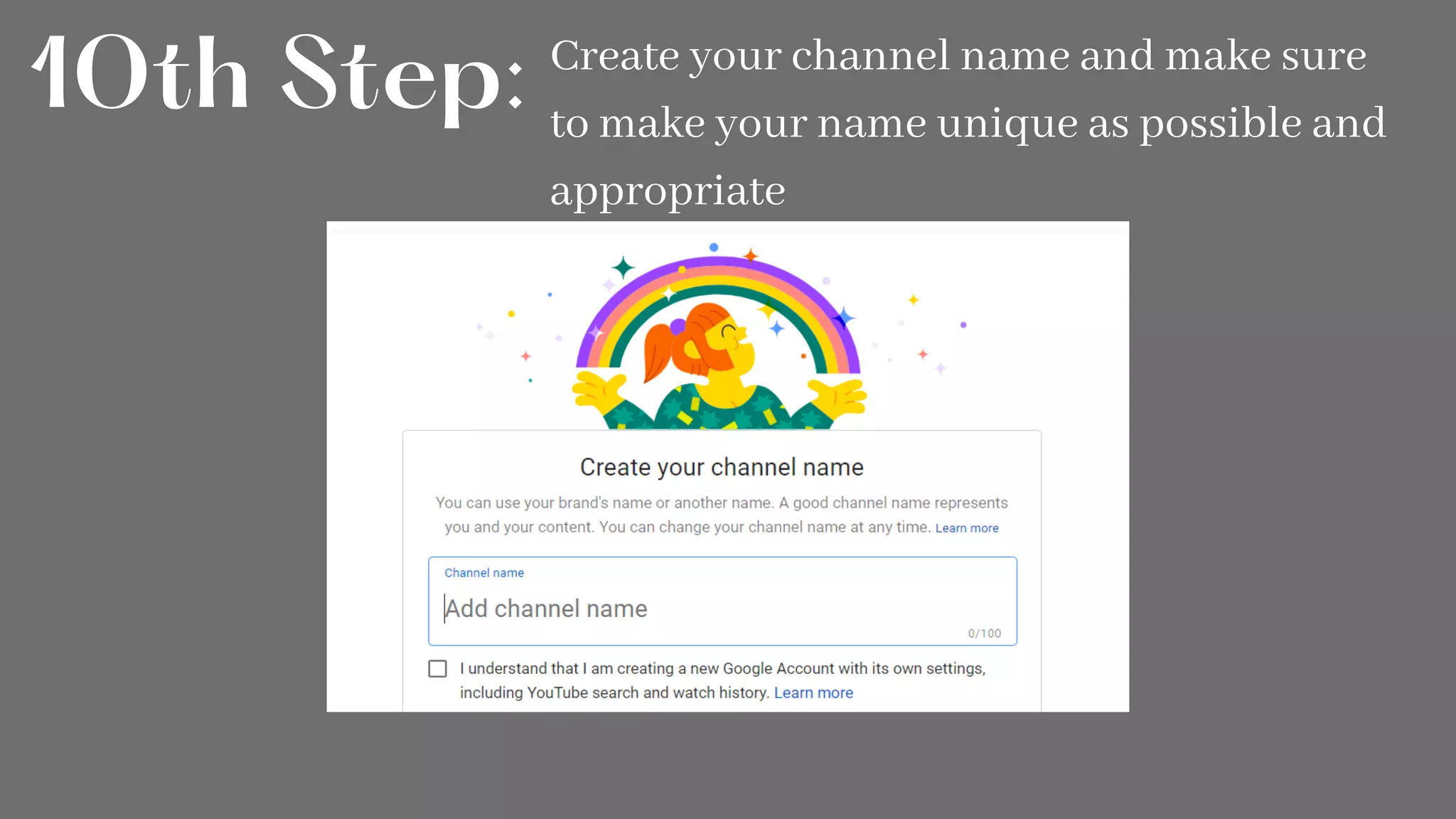 10th Step: Create your channel name and make sure
to make your name unique as possible and
appropriate
 