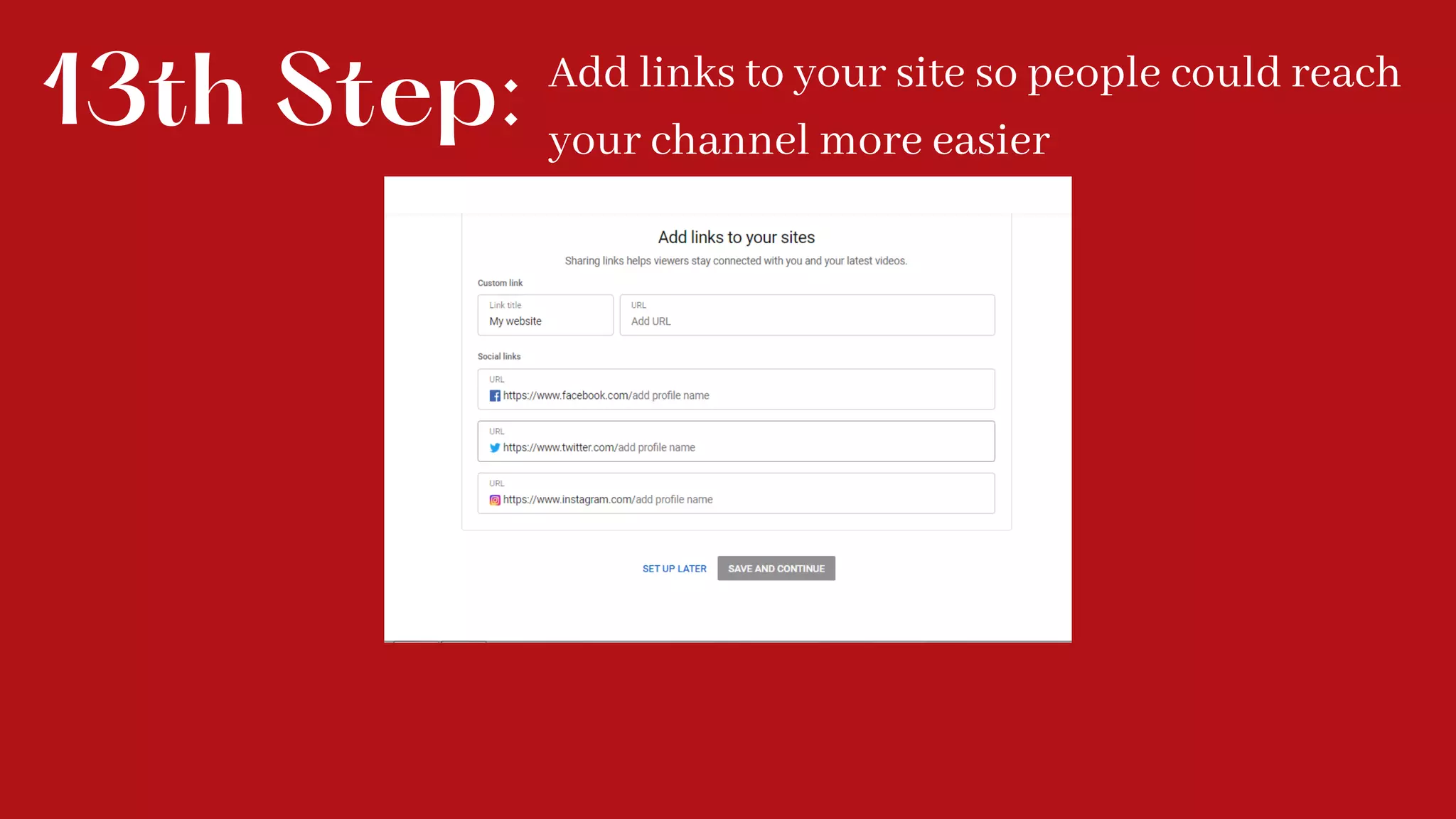13th Step: Add links to your site so people could reach
your channel more easier
 