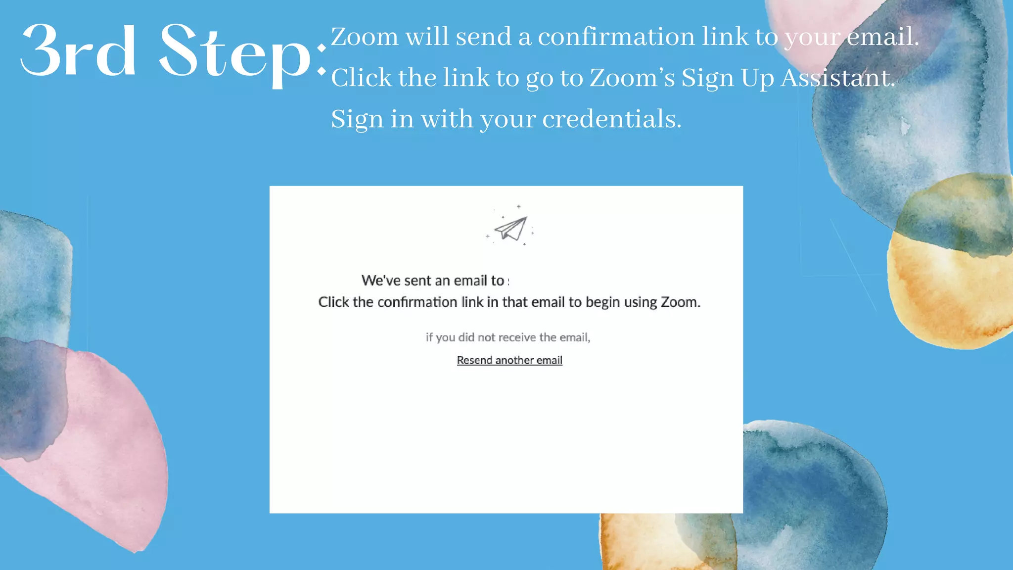 3rd Step:Zoom will send a confirmation link to your email.
Click the link to go to Zoom’s Sign Up Assistant.
Sign in with your credentials.
 