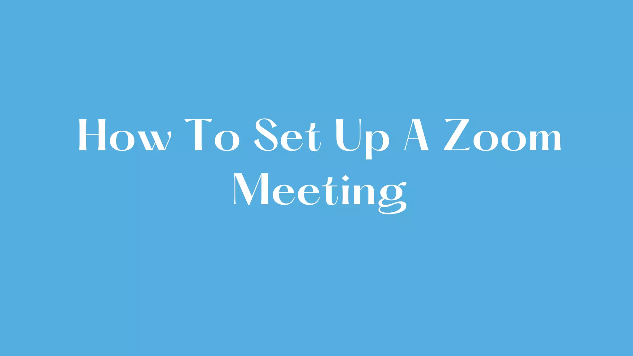 How To Set Up A Zoom
Meeting
 