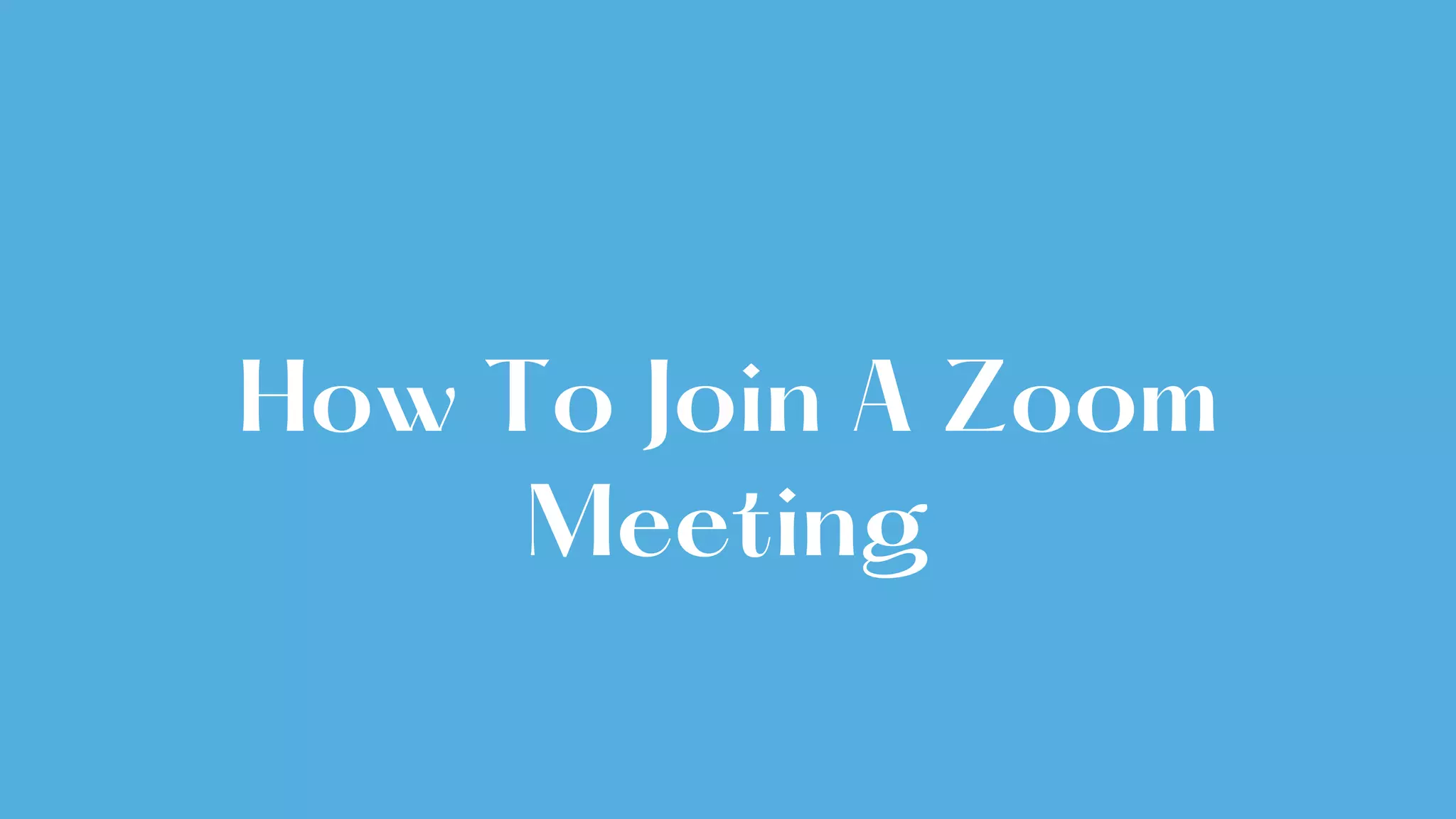How To Join A Zoom
Meeting
 