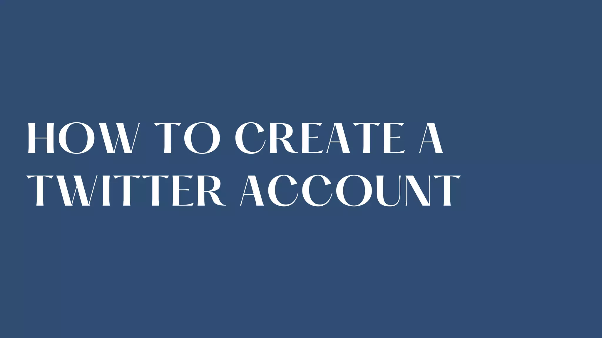 HOW TO CREATE A
TWITTER ACCOUNT
 