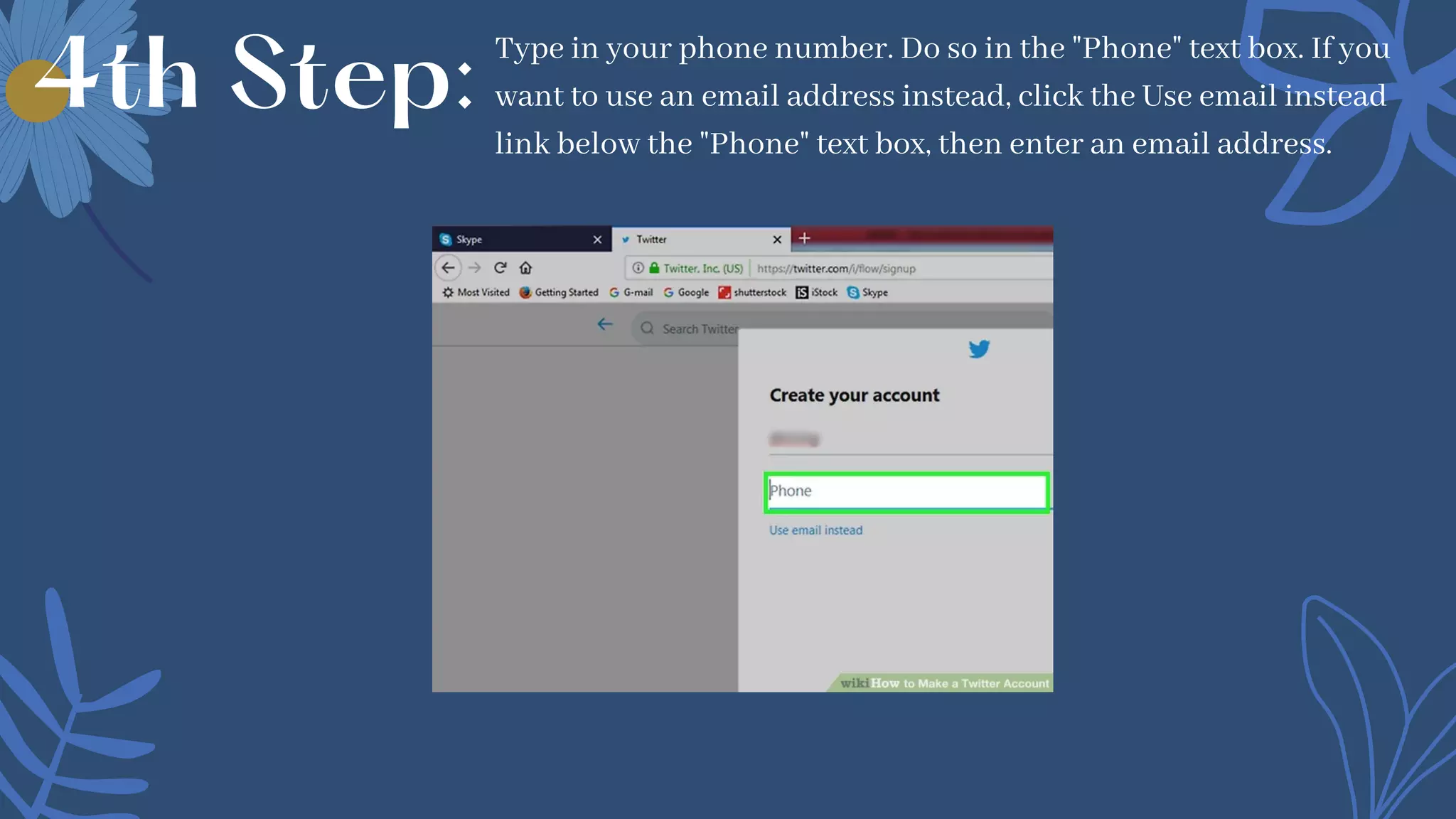 Type in your phone number. Do so in the "Phone" text box. If you
want to use an email address instead, click the Use email instead
link below the "Phone" text box, then enter an email address.
4th Step:
 