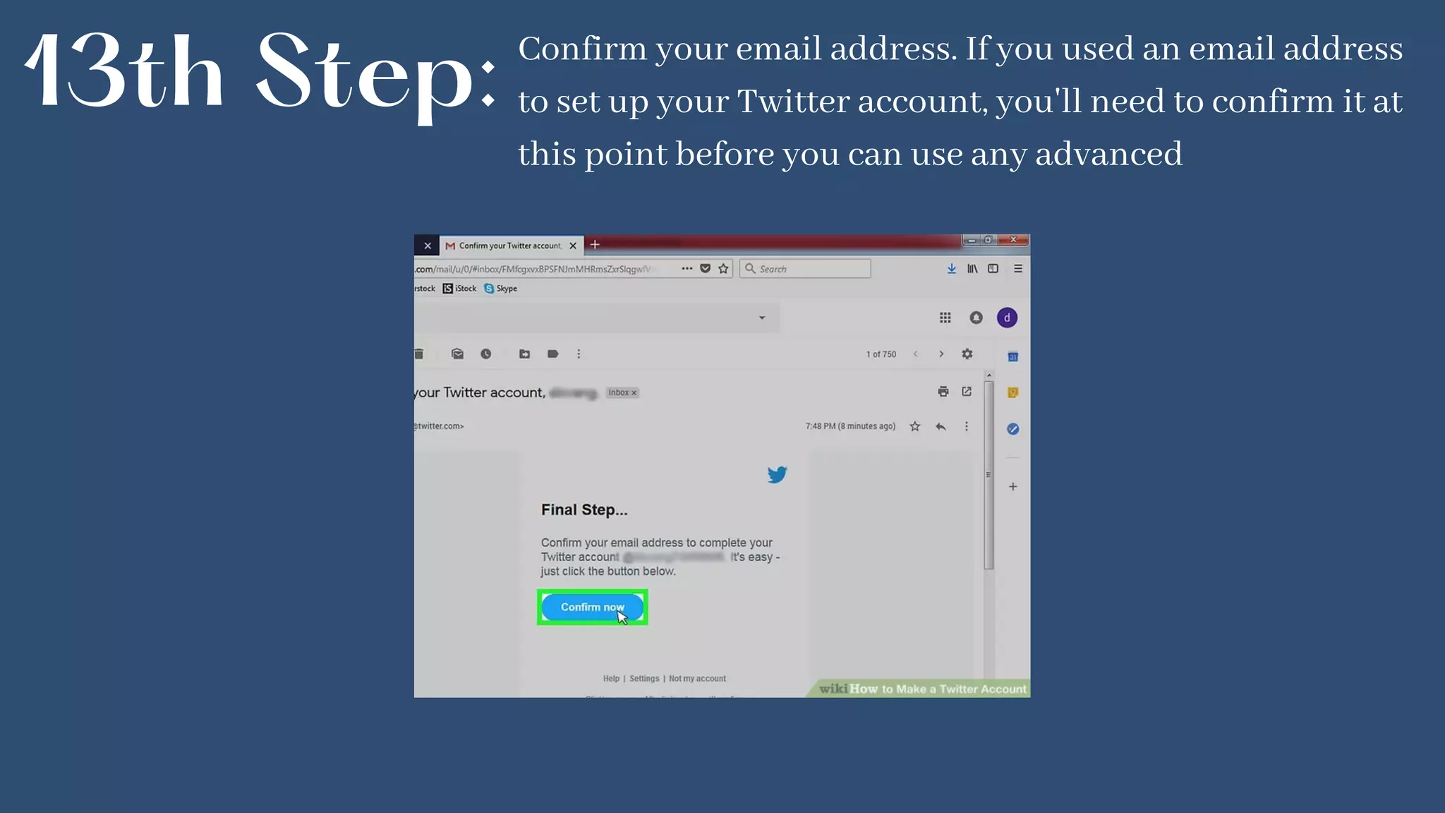 13th Step: Confirm your email address. If you used an email address
to set up your Twitter account, you'll need to confirm it at
this point before you can use any advanced
 