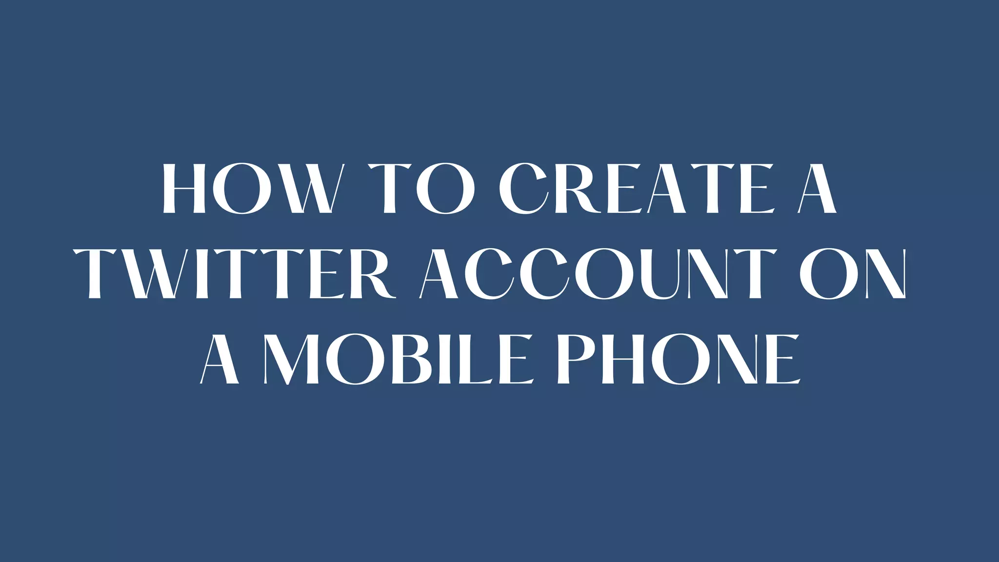 HOW TO CREATE A
TWITTER ACCOUNT ON
A MOBILE PHONE
 
