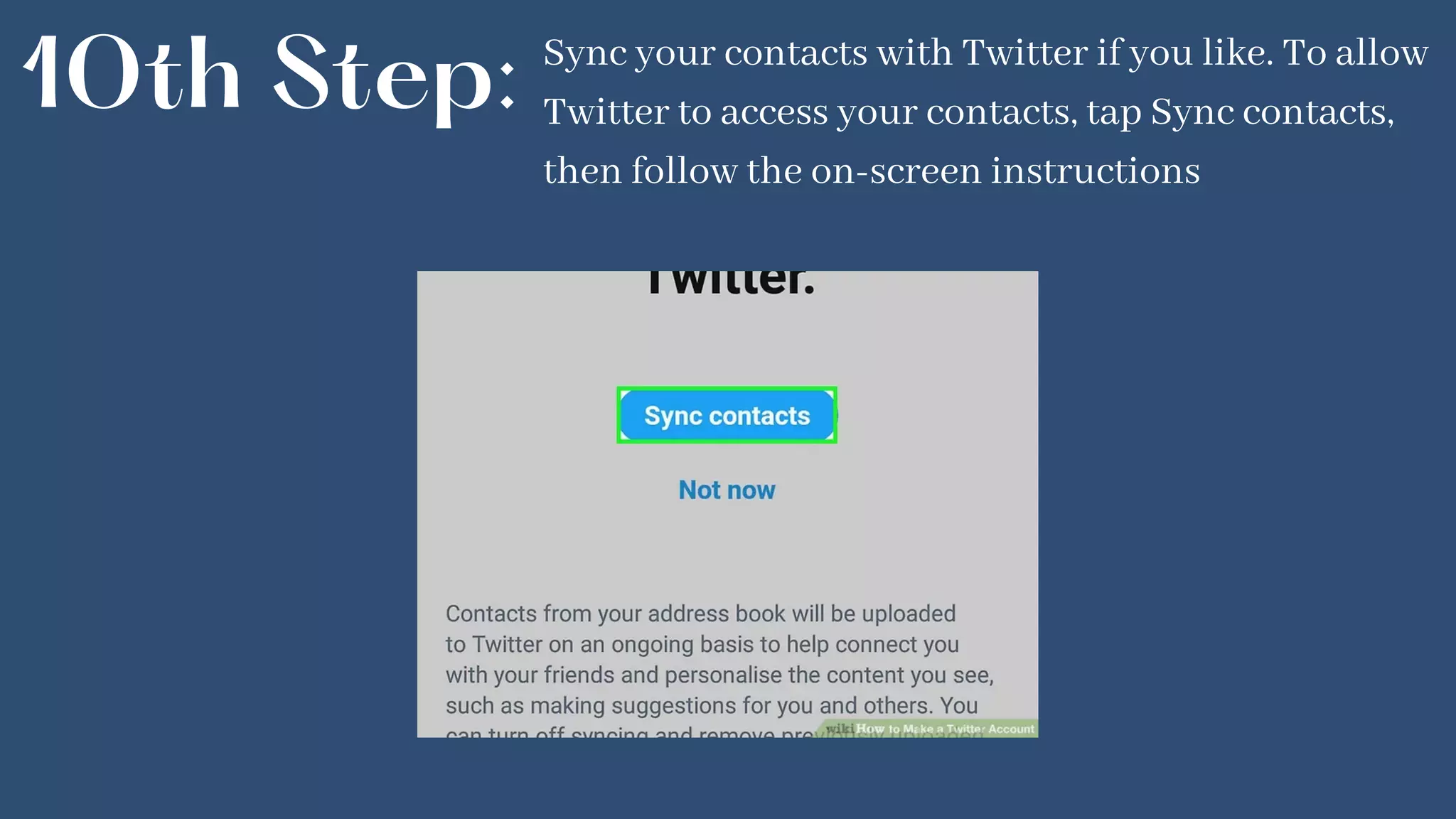 10th Step: Sync your contacts with Twitter if you like. To allow
Twitter to access your contacts, tap Sync contacts,
then follow the on-screen instructions
 