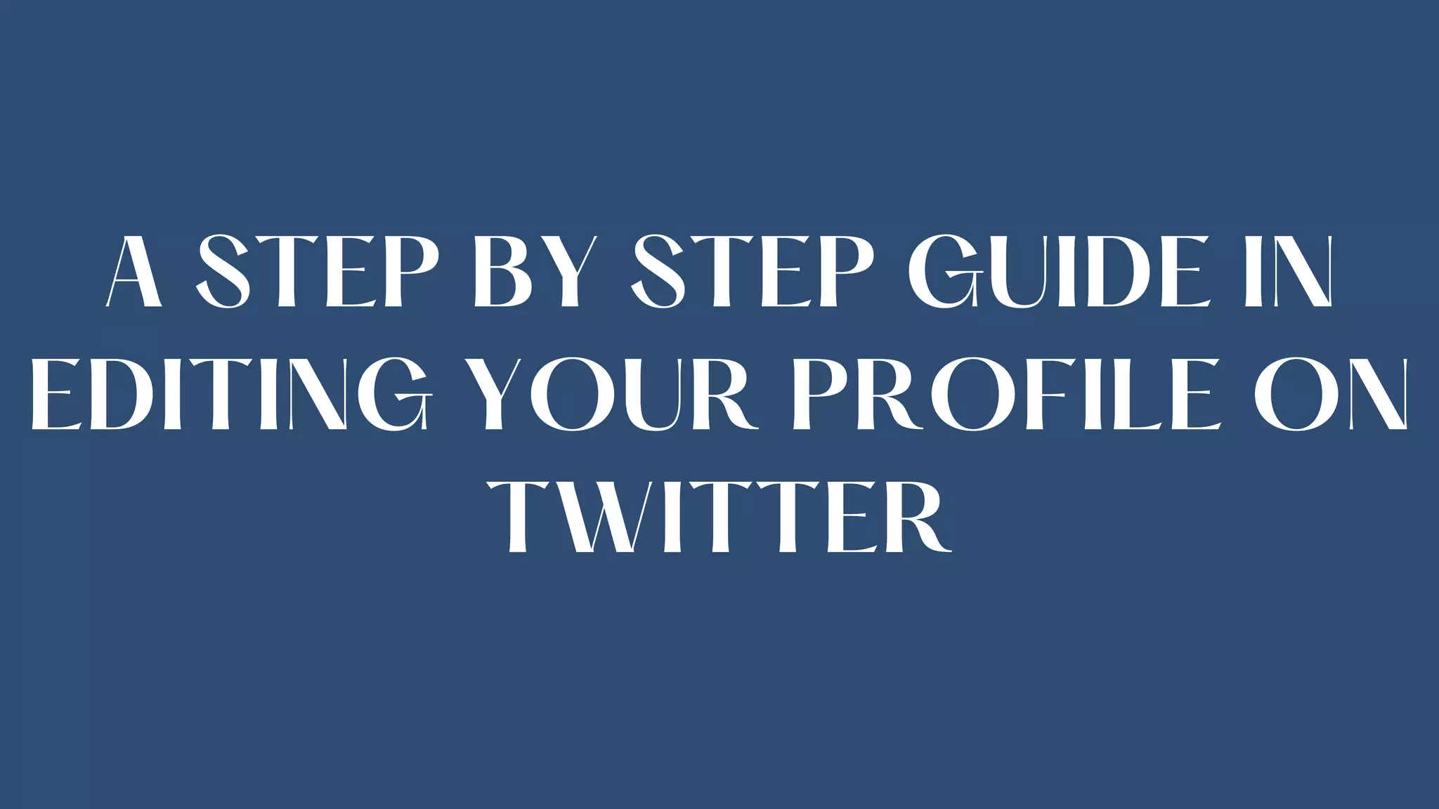 A STEP BY STEP GUIDE IN
EDITING YOUR PROFILE ON
TWITTER
 