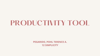 PRODUCTIVITY TOOL
PEGARIDO, POHL TERENCE A.
12 SIMPLICITY
 