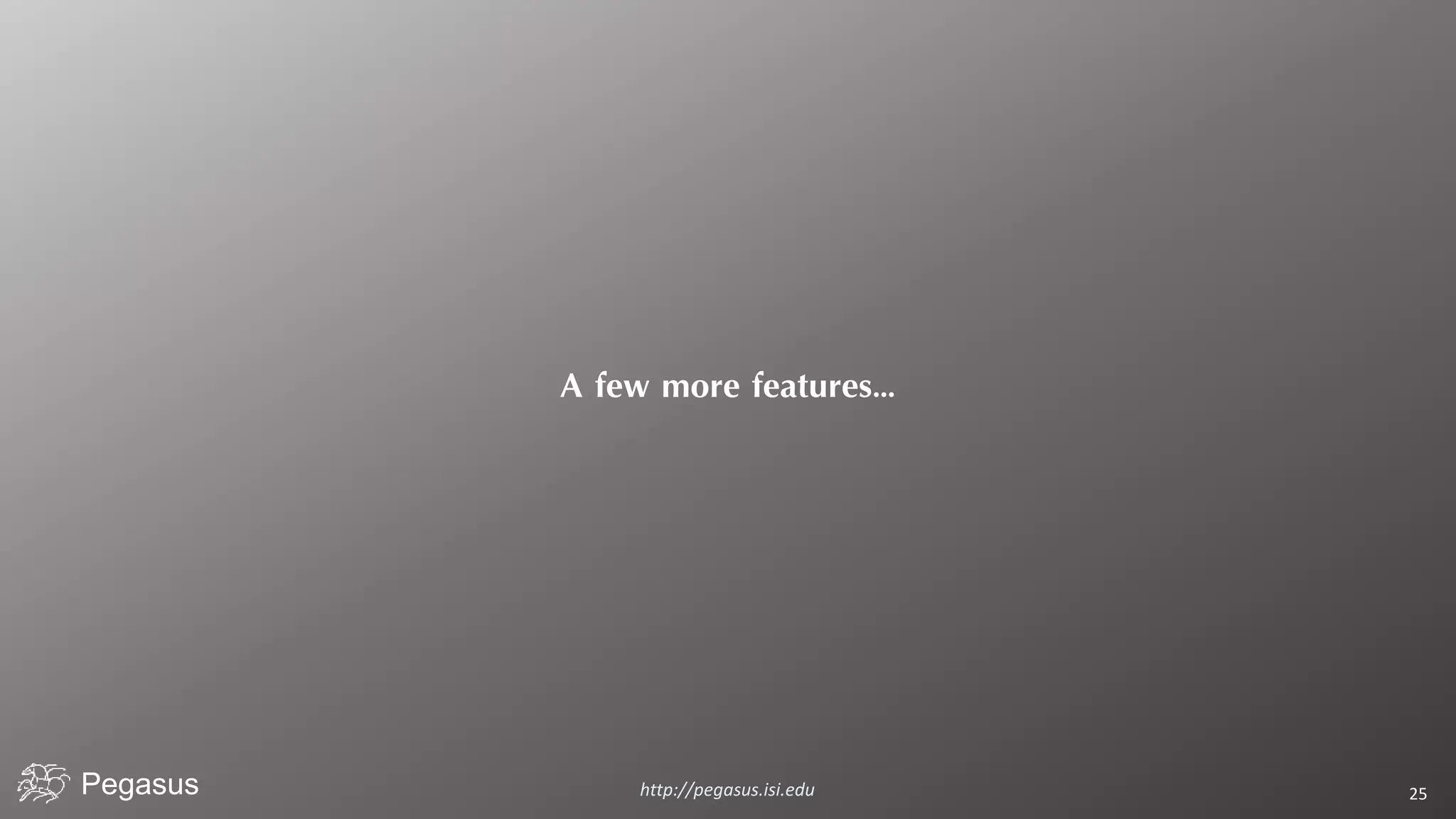 Pegasus http://pegasus.isi.edu 25
A few more features…
 