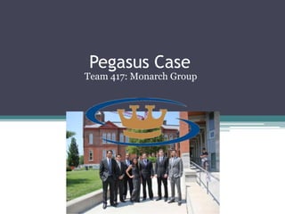 Pegasus Case,[object Object],Team 417: Monarch Group,[object Object]