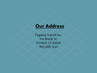 Our Address
Pegasus Transit Inc.
210 Beedy St.
Oxnard, CA 93036
805-988-1540
 