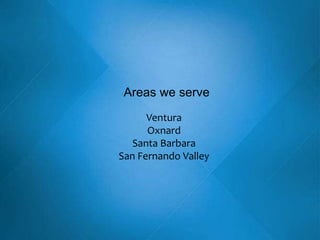 Areas we serve
Ventura
Oxnard
Santa Barbara
San Fernando Valley
 