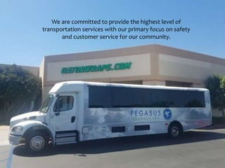 We are committed to provide the highest level of
transportation services with our primary focus on safety
and customer service for our community.
 