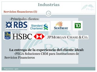 Industrias
Pegasystems - sgem
13
-Principales clientes:
Servicios financieros (I)
La entrega de la experiencia del cliente ideal:
-PEGA Soluciones CRM para Instituciones de
Servicios Financieros
 