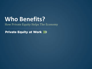 How Private Equity Helps The Economy
Who Benefits?
 
