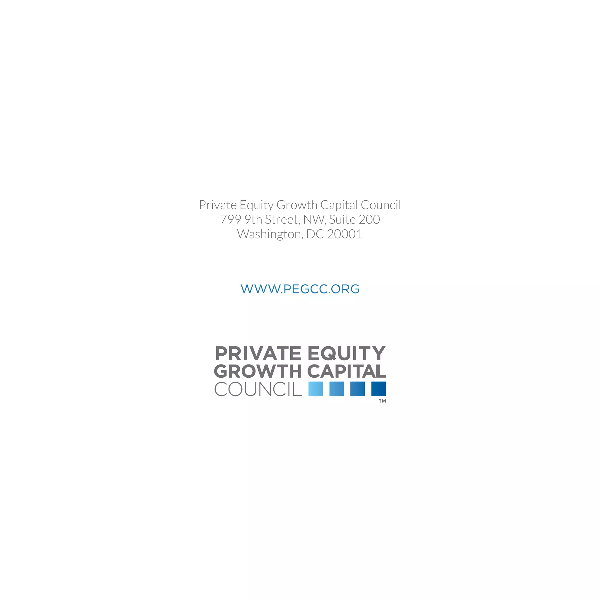 WWW.PEGCC.ORG
Private Equity Growth Capital Council
799 9th Street, NW, Suite 200
Washington, DC 20001
 