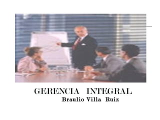 Braulio Villa  Ruiz GERENCIA  INTEGRAL 