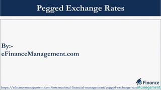 By:-
eFinanceManagement.com
https://efinancemanagement.com/international-financial-management/pegged-exchange-rate
Pegged Exchange Rates
 